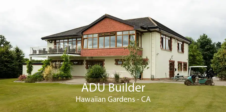 ADU Builder Hawaiian Gardens - CA