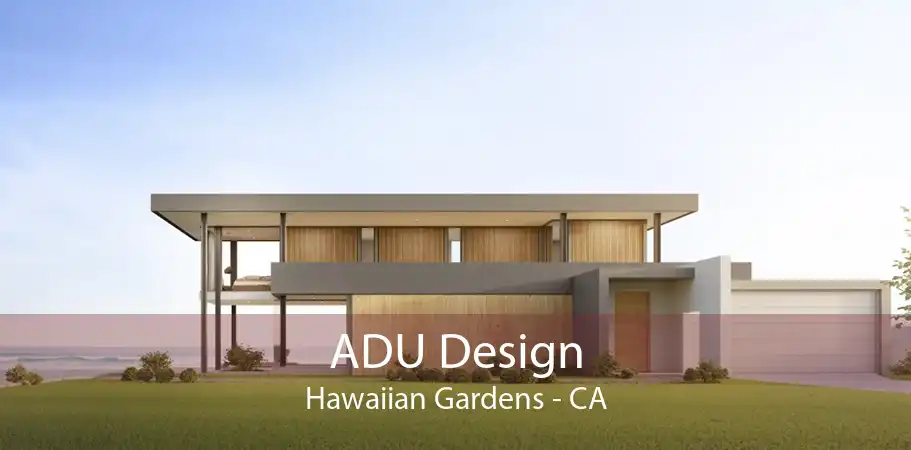 ADU Design Hawaiian Gardens - CA